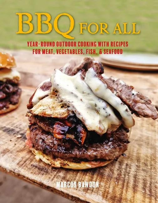 BBQ for All: Year-Round Outdoor Cooking with Recipes for Meat, Vegetables, Fish, & Seafood - Hardcover