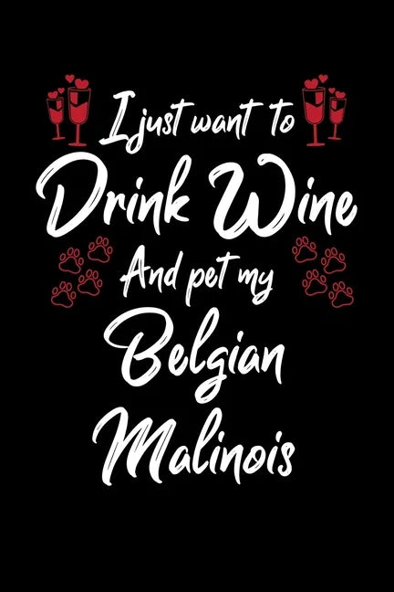 I Just Wanna Drink Wine And Pet My Belgian Malinois - Paperback