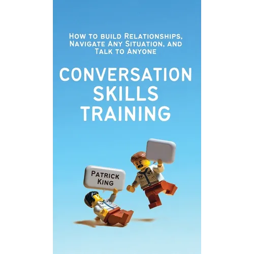 Conversation Skills Training: How to Build Relationships, Navigate Any Situation, and Talk to Anyone - Hardcover