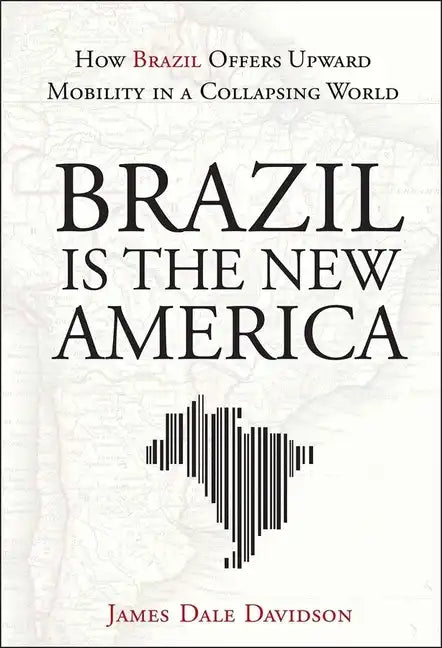 Brazil Is the New America: How Brazil Offers Upward Mobility in a Collapsing World - Hardcover