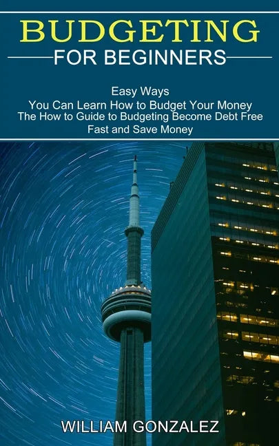 Budgeting for Beginners: The How to Guide to Budgeting Become Debt Free Fast and Save Money (Easy Ways You Can Learn How to Budget Your Money) - Paperback