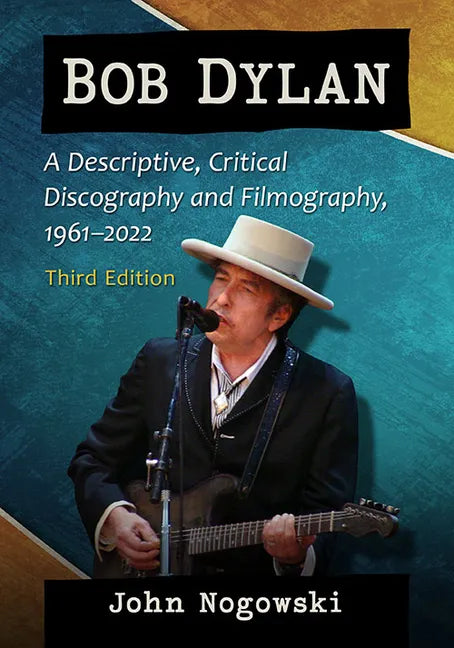 Bob Dylan: A Descriptive, Critical Discography and Filmography, 1961-2022, 3d ed. - Paperback