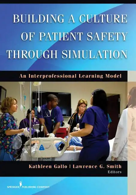 Building a Culture of Patient Safety Through Simulation: An Interprofessional Learning Model - Paperback