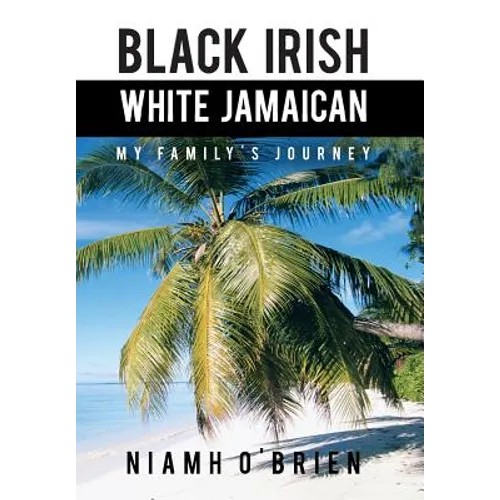 Black Irish White Jamaican: My Family's Journey - Hardcover