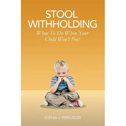 Stool Withholding: What To Do When Your Child Won't Poo! (UK/Europe Edition) - Paperback