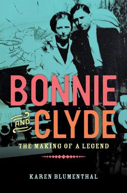 Bonnie and Clyde: The Making of a Legend - Hardcover