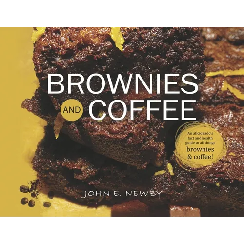 Brownies and Coffee: An Aficionado's Fact and Health Guide to All Things Brownies & Coffee! - Paperback