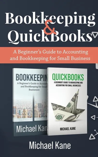 Bookkeeping and QuickBooks: A Beginner's Guide to Accounting and Bookkeeping for Small Business - Paperback
