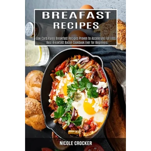 Breakfast Recipes: Low Carb Paleo Breakfast Recipes Proven to Accelerate Fat Loss (Best Breakfast Bacon Cookbook Ever for Beginners) - Paperback