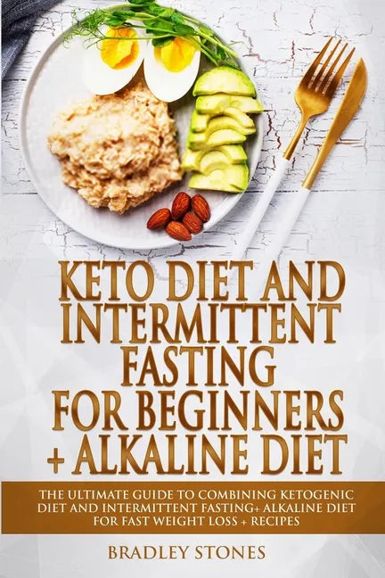 Keto Diet and Intermittent Fasting for Beginners + Alkaline Diet: 2 Manuscripts. The Ultimate Guide to Combining Ketogenic Diet and Intermittent Fasti - Paperback