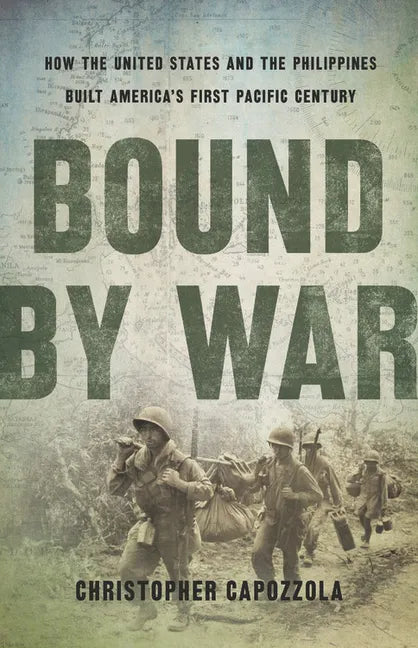 Bound by War: How the United States and the Philippines Built America's First Pacific Century - Hardcover