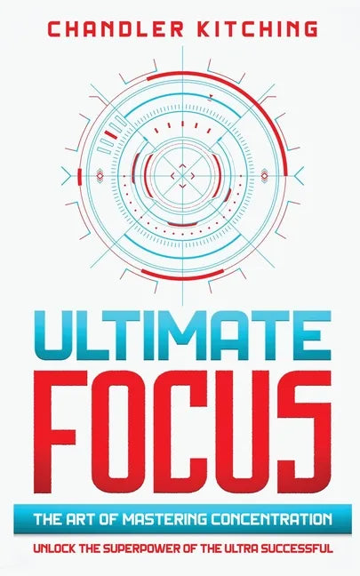Ultimate Focus: The Art of Mastering Concentration: Unlock the Superpower of the Ultra Successful - Paperback