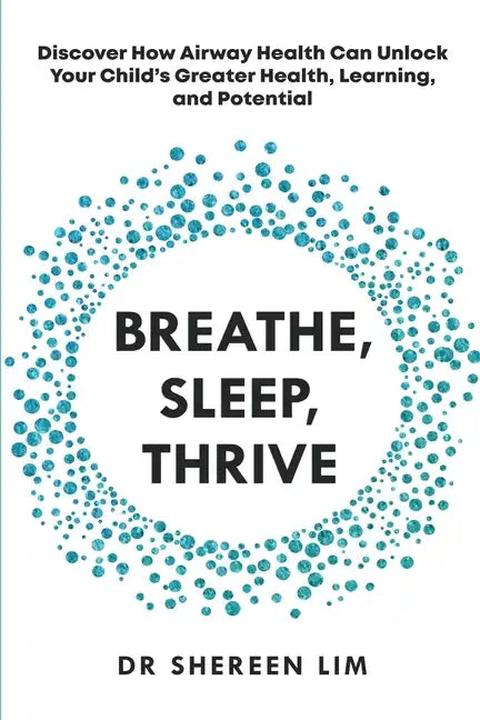 Breathe, Sleep, Thrive: Discover how airway health can unlock your child's greater health, learning, and potential - Paperback