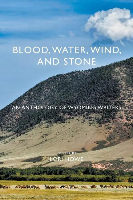 Blood, Water, Wind, and Stone: An Anthology of Wyoming Writers - Paperback