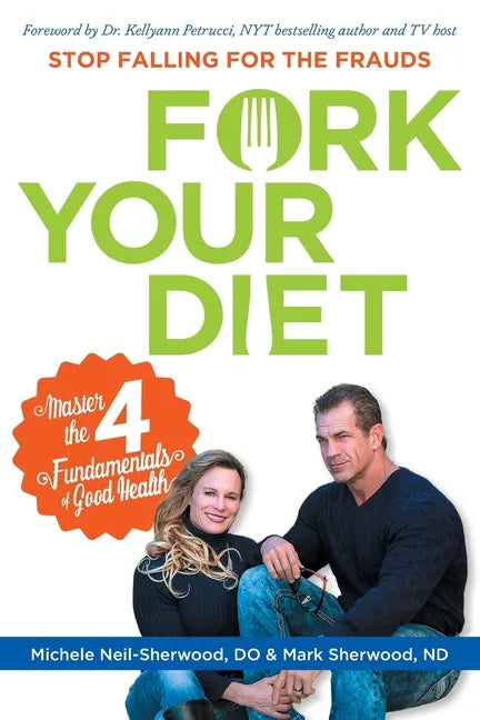 Fork Your Diet: Stop Falling for Frauds: Master Four Fundamentals of Good Health - Paperback