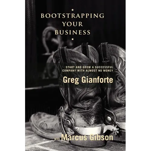 Bootstrapping Your Business: Start and Grow a Successful Company with Almost No Money - Paperback