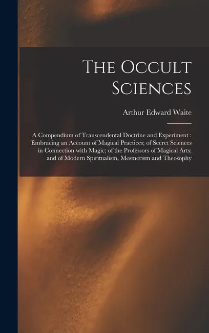 The Occult Sciences: a Compendium of Transcendental Doctrine and Experiment: Embracing an Account of Magical Practices; of Secret Sciences - Hardcover