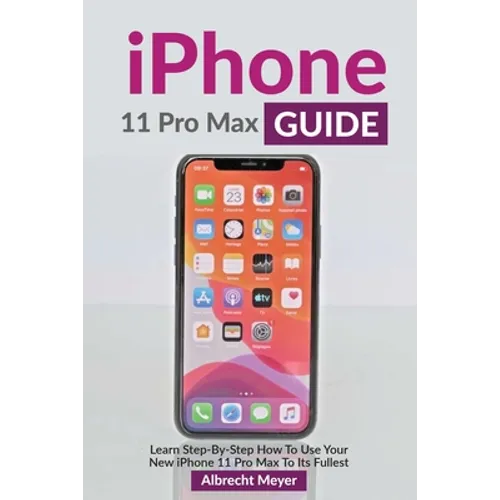 iPhone 11 Pro Max Guide: Learn Step-By-Step How To Use Your iPhone Pro Max Step-By-Step - Paperback