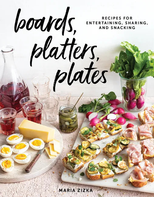 Boards, Platters, Plates: Recipes for Entertaining, Sharing, and Snacking - Hardcover