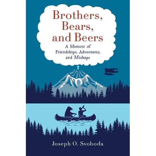 Brothers, Bears, and Beers: A Memoir of Friendships, Adventures, and Mishaps - Paperback