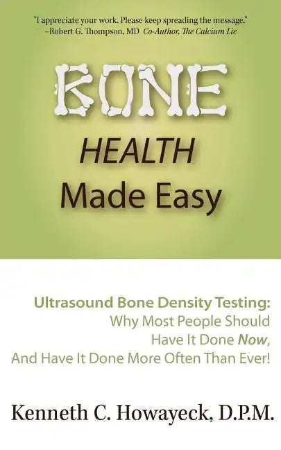 Bone Health Made Easy: Why Most People Should Have an Ultrasound Bone Density Test Done, AND Why Most, Now, Should Do So More Often Than Ever - Paperback