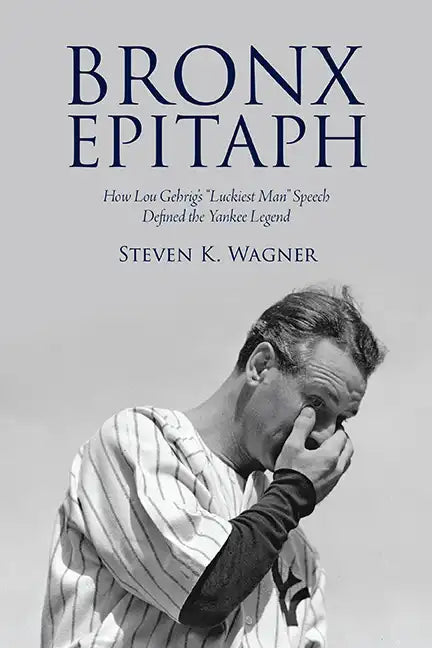 Bronx Epitaph: How Lou Gehrig's Luckiest Man Speech Defined the Yankee Legend - Paperback