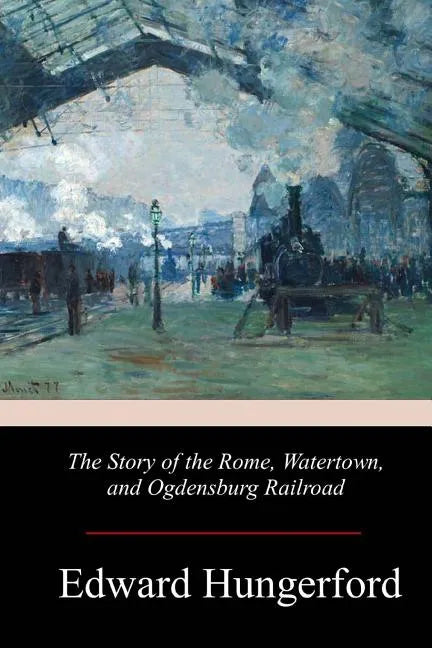 The Story of the Rome, Watertown, and Ogdensburg Railroad - Paperback