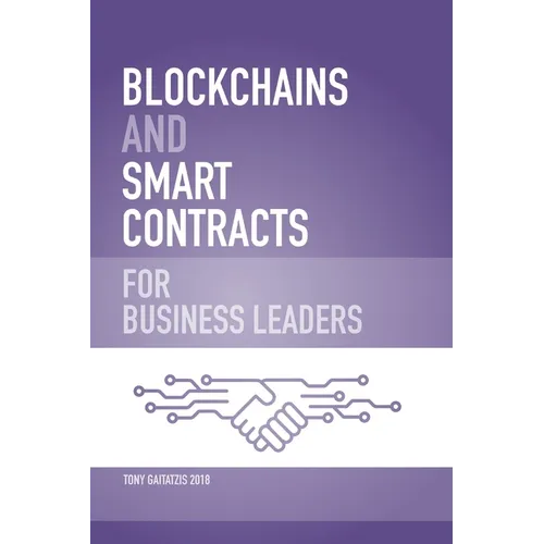 Blockchains and Smart Contracts for Business Leaders: Learn how the Blockchain works and how you can use it to transform your business - Paperback