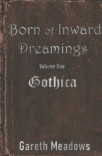 Born of Inward Dreamings: Volume One: Gothica - Paperback