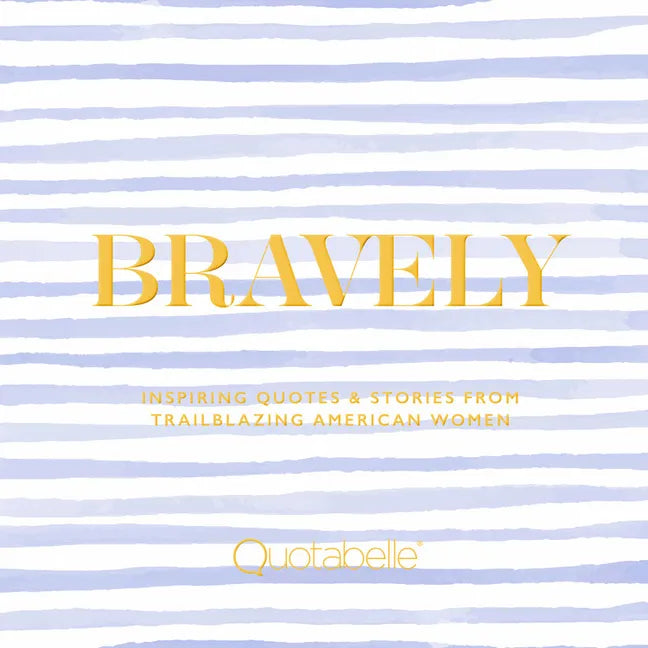 Bravely: Inspiring Quotes & Stories from Trailblazing American Women - Hardcover