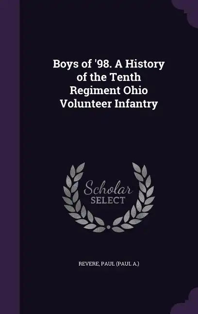 Boys of '98. a History of the Tenth Regiment Ohio Volunteer Infantry - Hardcover