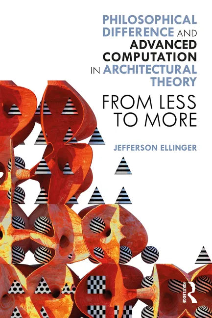 Philosophical Difference and Advanced Computation in Architectural Theory: From Less to More - Paperback