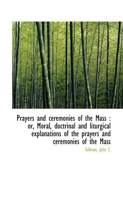 Prayers and Ceremonies of the Mass: Or, Moral, Doctrinal and Liturgical Explanations of the Prayers - Paperback