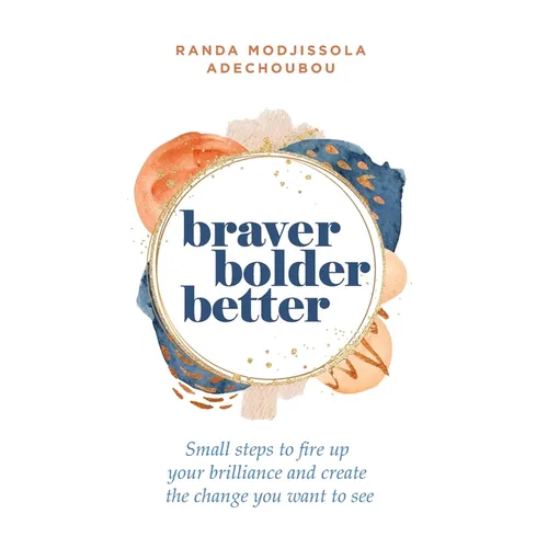 Braver, Bolder, Better: Small steps to fire up your brilliance and create the change you want to see - Hardcover