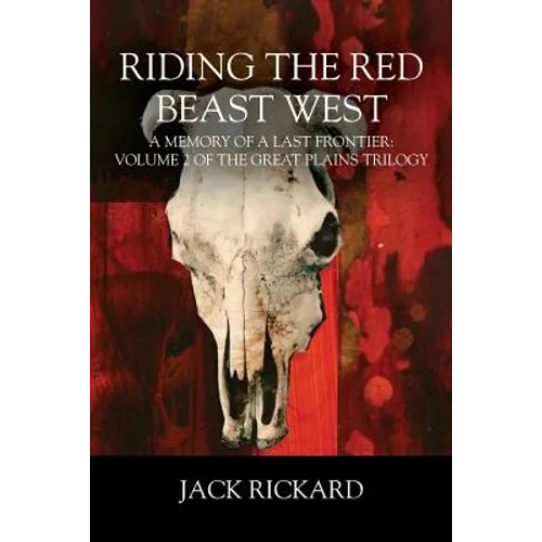 Riding the Red Beast West: A Memory of a Last Frontier: Volume 2 of The Great Plains Trilogy - Paperback