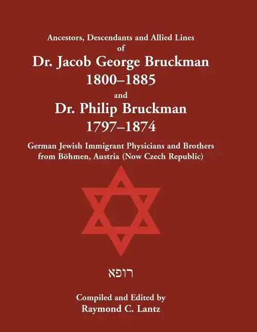 Ancestors, Descendants & Allied Lines of Dr. Jacob George Bruckman 1800-1885 & Dr. Philip Bruckman 1797-1874, German Jewish Immigrant Physicians and B - Paperback