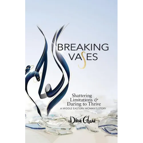 Breaking Vases: Shattering Limitations & Daring to Thrive: A Middle Eastern Woman's Story - Paperback