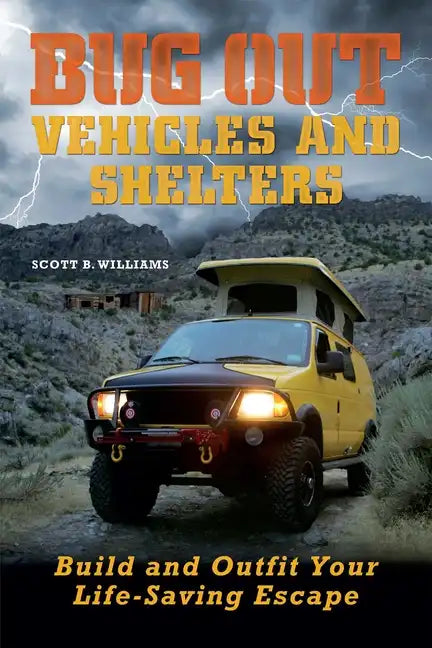 Bug Out Vehicles and Shelters: Build and Outfit Your Life-Saving Escape - Paperback