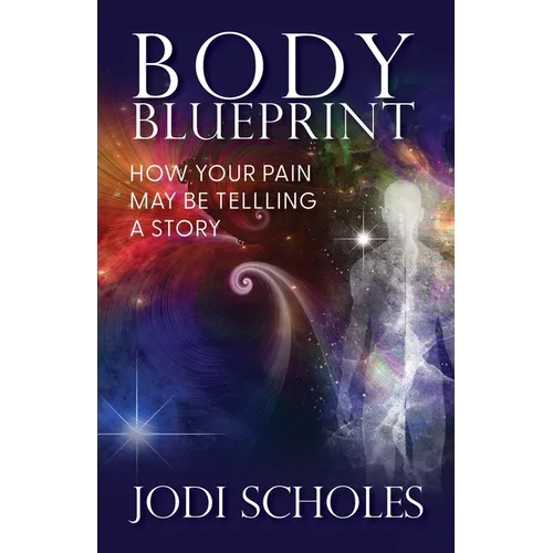 Body Blueprint: How Your Pain May Be Telling A Story - Paperback