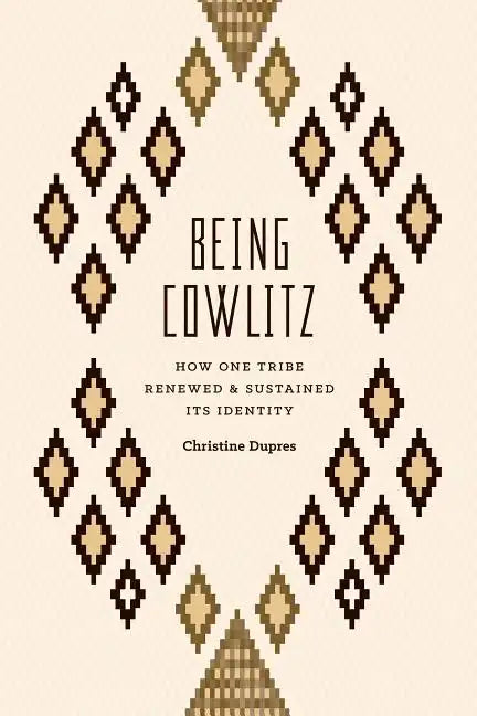 Being Cowlitz: How One Tribe Renewed and Sustained Its Identity - Paperback