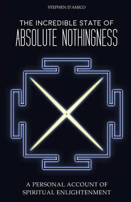 The Incredible State of Absolute Nothingness: A Personal Account of Spiritual Enlightenment - Paperback