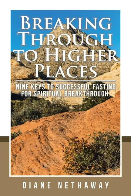 Breaking Through to Higher Places: Nine Keys to Successful Fasting for Spiritual Breakthrough. - Paperback