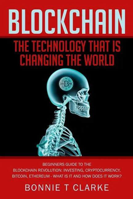 Blockchain ? The Technology That Is Changing The World: Beginners Guide To The Blockchain Revolution: Investing, Cryptocurrency, Bitcoin, Ethereum - W - Paperback