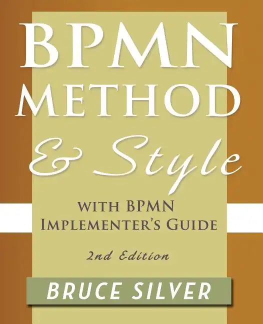 Bpmn Method and Style, 2nd Edition, with Bpmn Implementer's Guide: A Structured Approach for Business Process Modeling and Implementation Using Bpmn 2 - Paperback