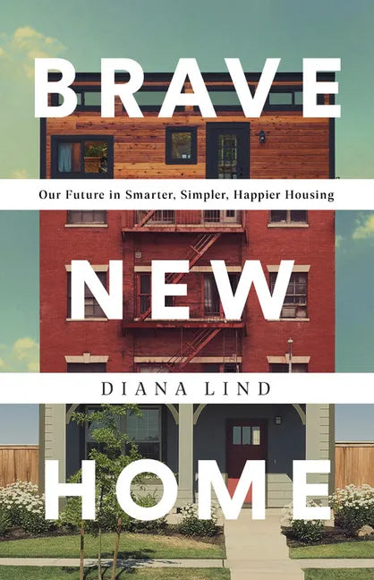 Brave New Home: Our Future in Smarter, Simpler, Happier Housing - Hardcover