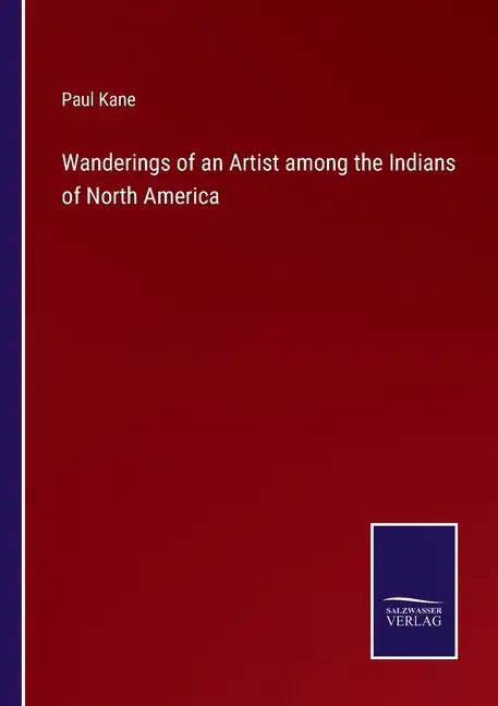 Wanderings of an Artist among the Indians of North America - Paperback