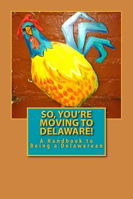 So, You're Moving to Delaware!: A Handbook to Being a Delawarean - Paperback