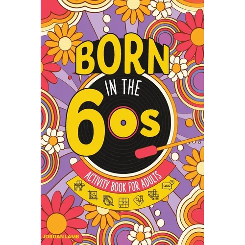 Born in the 60s Activity Book for Adults: Mixed Puzzle Book for Adults about Growing Up in the 60s and 70s with Trivia, Sudoku, Word Search, Crossword - Paperback