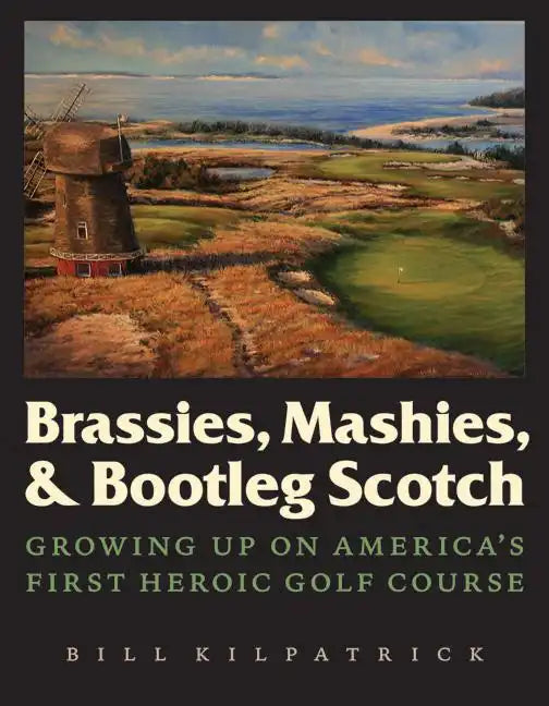 Brassies, Mashies, & Bootleg Scotch: Growing Up on America's First Heroic Golf Course - Hardcover