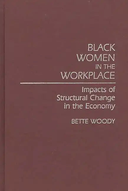 Black Women in the Workplace: Impacts of Structural Change in the Economy - Hardcover